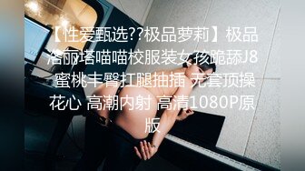 【性爱甄选??极品萝莉】极品洛丽塔喵喵校服装女孩跪舔J8 蜜桃丰臀扛腿抽插 无套顶操花心 高潮内射 高清1080P原版