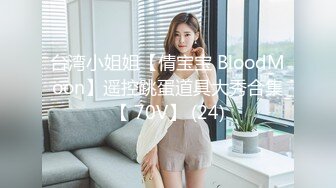 台湾小姐姐【倩宝宝 BloodMoon】遥控跳蛋道具大秀合集【 70V】 (24)