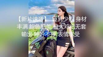 【新片速遞】  巨乳少妇 身材丰满 鲍鱼肥美 被大鸡吧无套输出 呻吟不停 表情享受 