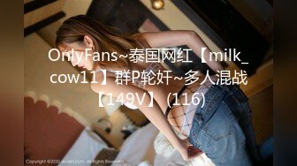 OnlyFans~泰国网红【milk_cow11】群P轮奸~多人混战【149V】 (116)