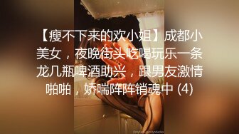 【瘦不下来的欢小姐】成都小美女，夜晚街头吃喝玩乐一条龙几瓶啤酒助兴，跟男友激情啪啪，娇喘阵阵销魂中 (4)