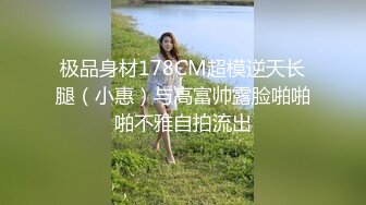 极品身材178CM超模逆天长腿（小惠）与高富帅露脸啪啪啪不雅自拍流出