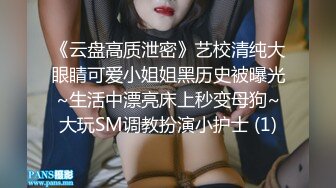 《云盘高质泄密》艺校清纯大眼睛可爱小姐姐黑历史被曝光~生活中漂亮床上秒变母狗~大玩SM调教扮演小护士 (1)