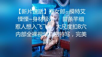 【新片速遞】推女郎~模特艾慄慄~身材极品❤️苗条芊细惹人想入飞飞❤️大尺度扣B穴内部全裸視頻私密特写，完美露脸！