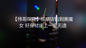 【伟哥探花】按摩店钓到美魔女 好身材床上一览无遗