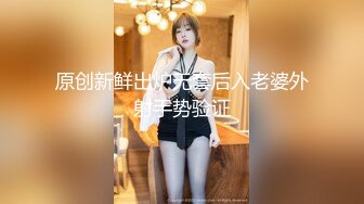 原创新鲜出炉无套后入老婆外射手势验证