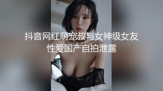 抖音网红萌宠叔与女神级女友性爱国产自拍泄露