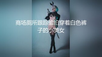 商场厕所跟踪偷拍穿着白色裤子的小美女