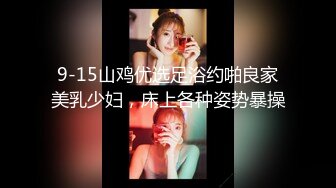 9-15山鸡优选足浴约啪良家美乳少妇，床上各种姿势暴操