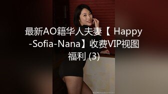 最新AO籍华人夫妻【 Happy-Sofia-Nana】收费VIP视图福利 (3)