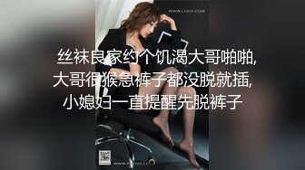   丝袜良家约个饥渴大哥啪啪,大哥很猴急裤子都没脱就插,小媳妇一直提醒先脱裤子