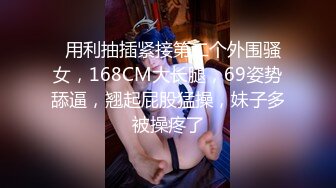   用利抽插紧接第二个外围骚女，168CM大长腿，69姿势舔逼，翘起屁股猛操，妹子多被操疼了