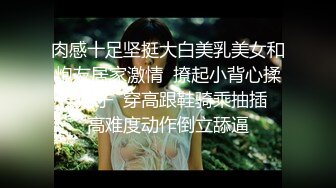   抓到一个意淫偷情的巨乳小骚货。女：这么硬是不是想艹我了， 再舔硬一点  男：你想不想被哥哥艹呀