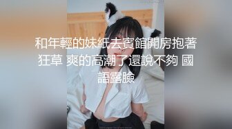 摄影大神作品34D巨乳长腿小野猫失神痉挛还忍不住潮吹全无遮叫声绝对刺激貌似阴蒂玩肿了