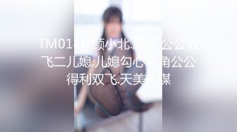 TM0146.顾小北.虞姬.公公双飞二儿媳.儿媳勾心斗角公公得利双飞.天美传媒