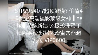 STP29540 ?超顶嫩模? 价值40美金高端摄影顶级女神 ▌Yeha▌花嫁新娘 究极珍珠骚丁情趣婚纱 粉嫩光滑蜜穴凸激乳粒 VIP0600