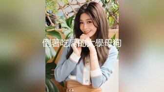 宇宙姐弟乱L后续6灌醉大长腿极品姐姐插B，狂干绝美护士精液猛射嘴里，附泄密照1个月内容8文件夹整理