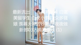 清纯馒头逼小姐姐被学长SM调教束缚 跳蛋振动棒搞的淫液横流欲仙欲死