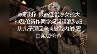 《顶级震撼✿极品母狗》最新万狼求购网红地狱调教大师【狗主人】私拍第二季，多种刺激玩法SM调教滴蜡吃精肛链打桩机