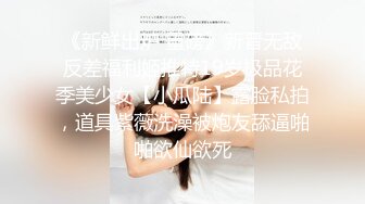 《新鲜出炉 重磅》新晋无敌反差福利姬推特19岁极品花季美少女【小瓜陆】露脸私拍，道具紫薇洗澡被炮友舔逼啪啪欲仙欲死