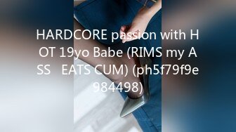 HARDCORE passion with HOT 19yo Babe (RIMS my ASS   EATS CUM) (ph5f79f9e984498)