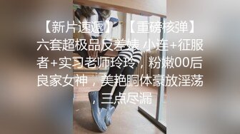 【新片速遞】  【重磅核弹】六套超极品反差婊 小连+征服者+实习老师玲玲，粉嫩00后良家女神，美艳胴体豪放淫荡，三点尽漏