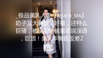 _极品美乳人妻『kyara_sss』奶子又大胸型又好看，还特么巨骚，被操的时候喜欢说淫语，巨顶！美乳丰臀超反差2