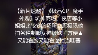 【新片速遞】《极品CP✅魔手☛外购》坑神商场、夜店等小姐姐比较多的场所女厕极限偸拍各种制服女神级妹子方便▲又能看脸又能看逼相当哇塞