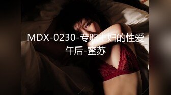 MDX-0230-专职主妇的性爱午后-蜜苏