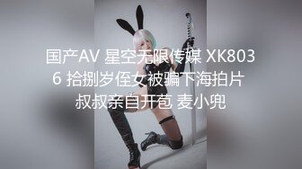 国产AV 星空无限传媒 XK8036 拾捌岁侄女被骗下海拍片 叔叔亲自开苞 麦小兜