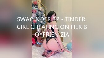 SWAG NDER 3P - TINDER GIRL CHEATING ON HER BOYFRIEN ZIA