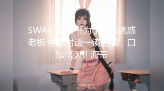 SWAG 女秘书为了升职诱惑老板 中文对话一镜到底，口爆!吃精! 海蒂