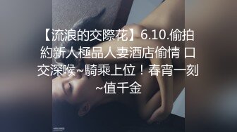 【流浪的交際花】6.10.偷拍 約新人極品人妻酒店偷情 口交深喉~騎乘上位！春宵一刻~值千金