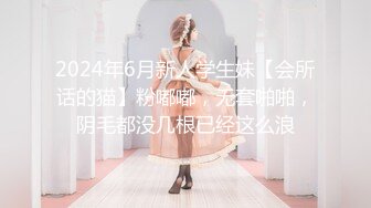 2024年6月新人学生妹【会所话的猫】粉嘟嘟，无套啪啪，阴毛都没几根已经这么浪