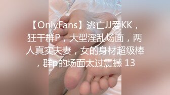 【OnlyFans】逃亡JJ爱KK，狂干群P，大型淫乱场面，两人真实夫妻，女的身材超级棒，群p的场面太过震撼 13