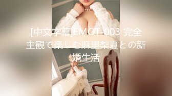 [中文字幕]EMOT-003 完全主観で楽しむ麻里梨夏との新婚生活